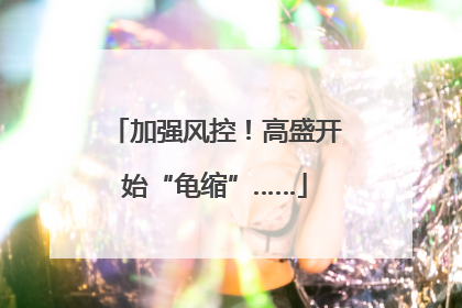 加强风控！高盛开始“龟缩”……