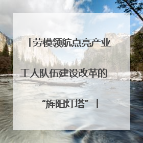 劳模领航点亮产业工人队伍建设改革的“旌阳灯塔”
