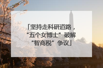 坚持走科研道路，“五个女博士”破解“智商税”争议