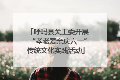 呼玛县关工委开展“孝老爱亲庆六一”传统文化实践活动
