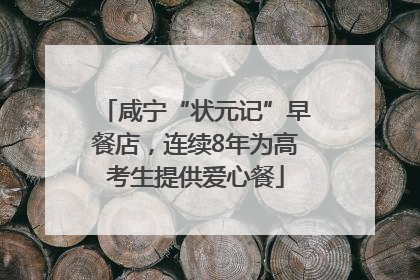 咸宁“状元记”早餐店，连续8年为高考生提供爱心餐