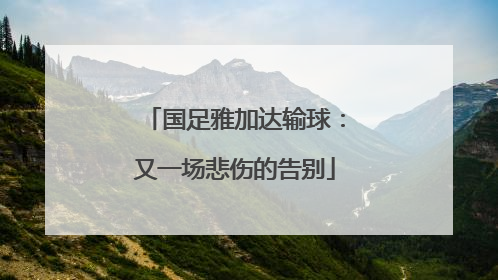 国足雅加达输球：又一场悲伤的告别