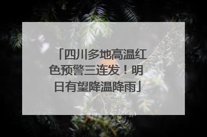 四川多地高温红色预警三连发！明日有望降温降雨