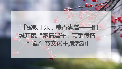 寓教于乐，粽香满溢——肥城开展“浓情端午，巧手传情”端午节文化主题活动