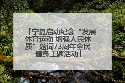 宁夏启动纪念“发展体育运动 增强人民体质”题词73周年全民健身主题活动