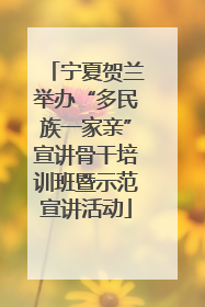 宁夏贺兰举办“多民族一家亲”宣讲骨干培训班暨示范宣讲活动