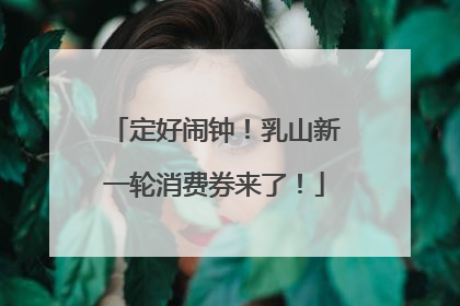 定好闹钟！乳山新一轮消费券来了！