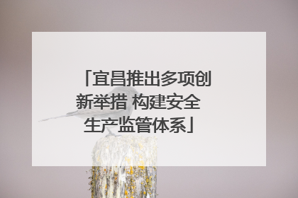 宜昌推出多项创新举措 构建安全生产监管体系