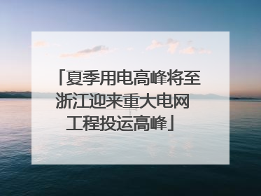 夏季用电高峰将至 浙江迎来重大电网工程投运高峰