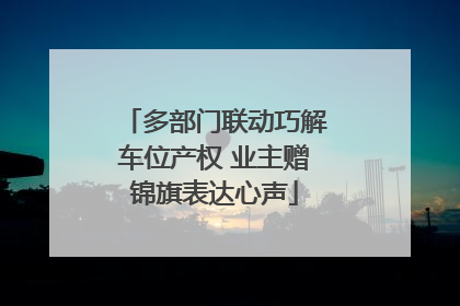多部门联动巧解车位产权 业主赠锦旗表达心声