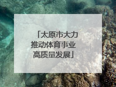 太原市大力推动体育事业高质量发展
