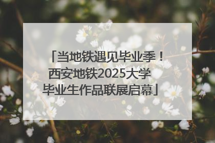 当地铁遇见毕业季！西安地铁2025大学毕业生作品联展启幕