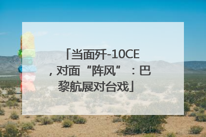 当面歼-10CE，对面“阵风”：巴黎航展对台戏