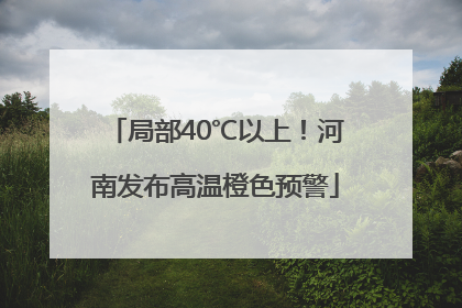 局部40℃以上！河南发布高温橙色预警