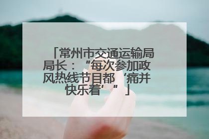 常州市交通运输局局长：“每次参加政风热线节目都‘痛并快乐着’”