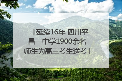 延续16年 四川平昌一中学1900余名师生为高三考生送考