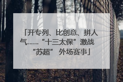 开专列、比创意、拼人气……“十三太保”激战“苏超” 外场赛事