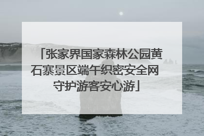 张家界国家森林公园黄石寨景区端午织密安全网 守护游客安心游
