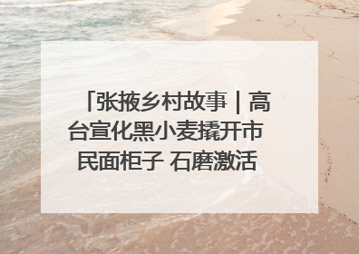 张掖乡村故事｜高台宣化黑小麦撬开市民面柜子 石磨激活村集体钱匣子