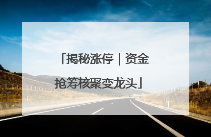 揭秘涨停｜资金抢筹核聚变龙头