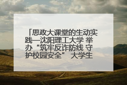 思政大课堂的生动实践—沈阳理工大学 举办“筑牢反诈防线 守护校园安全” 大学生反诈情景剧展演活动