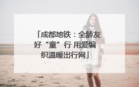 成都地铁：全龄友好“童”行 用爱编织温暖出行网