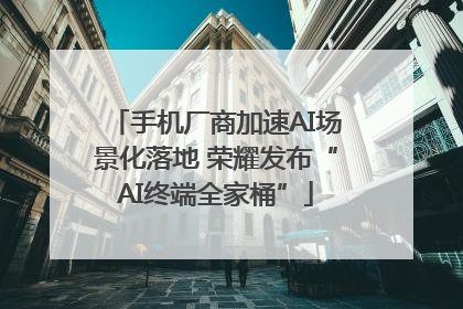 手机厂商加速AI场景化落地 荣耀发布“AI终端全家桶”