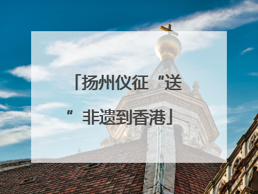 扬州仪征“送”非遗到香港
