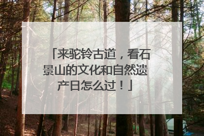 来驼铃古道，看石景山的文化和自然遗产日怎么过！