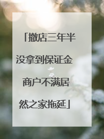 撤店三年半没拿到保证金 商户不满居然之家拖延
