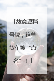 故意遮挡号牌，这些货车被“点名”！