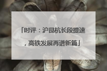 时评：沪昆杭长段提速，高铁发展再谱新篇