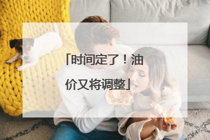 时间定了！油价又将调整
