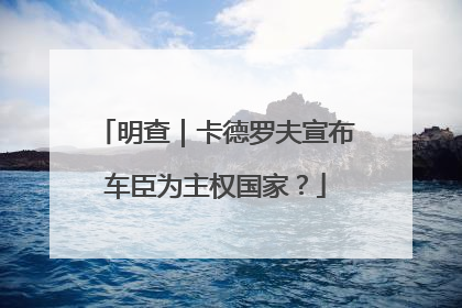 明查｜卡德罗夫宣布车臣为主权国家？