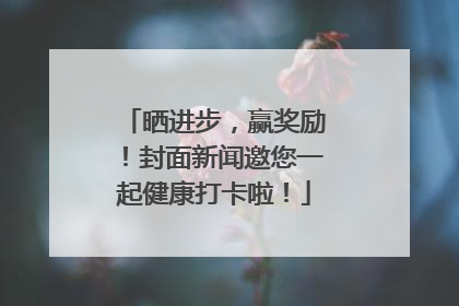 晒进步，赢奖励！封面新闻邀您一起健康打卡啦！