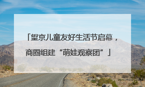 望京儿童友好生活节启幕，商圈组建“萌娃观察团”