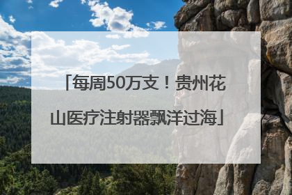 每周50万支！贵州花山医疗注射器飘洋过海