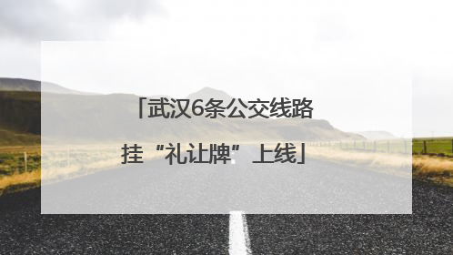 武汉6条公交线路挂“礼让牌”上线