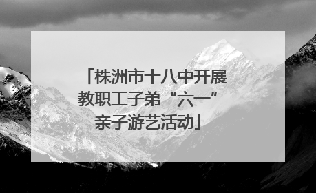 株洲市十八中开展教职工子弟“六一”亲子游艺活动