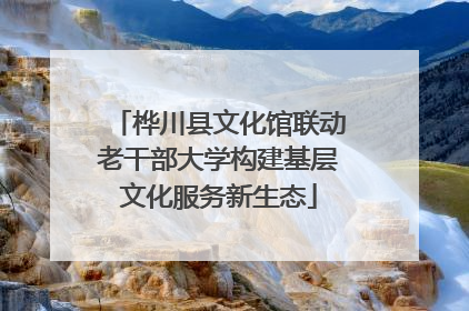 桦川县文化馆联动老干部大学构建基层文化服务新生态