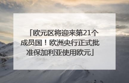 欧元区将迎来第21个成员国！欧洲央行正式批准保加利亚使用欧元