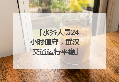 水务人员24小时值守，武汉交通运行平稳