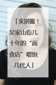 求别搬！吴家山街几十年的“面食店”喂饱几代人