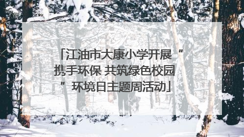 江油市大康小学开展“携手环保 共筑绿色校园”环境日主题周活动