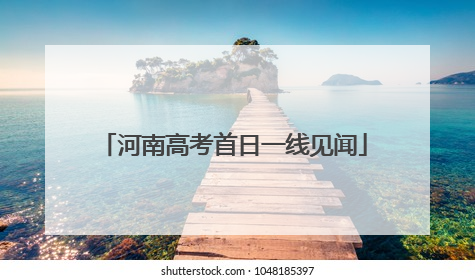 河南高考首日一线见闻