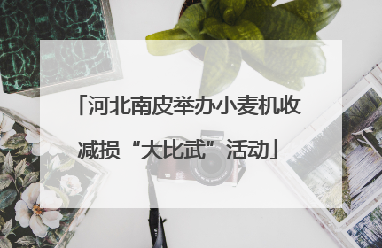 河北南皮举办小麦机收减损“大比武”活动