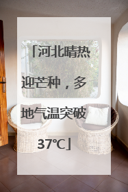 河北晴热迎芒种，多地气温突破37℃