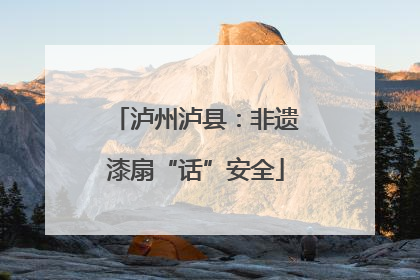 泸州泸县：非遗漆扇“话”安全