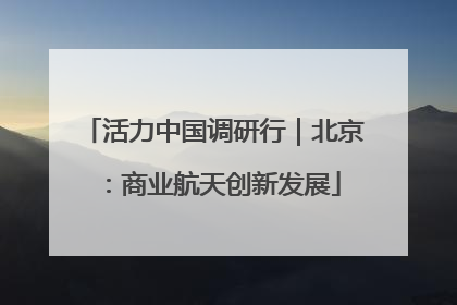 活力中国调研行｜北京：商业航天创新发展