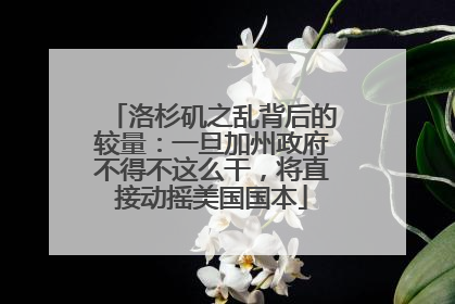洛杉矶之乱背后的较量：一旦加州政府不得不这么干，将直接动摇美国国本